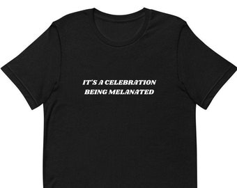 It's a Celebration Being Melanated Tee
