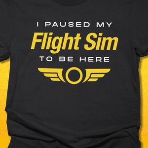 I paused my flight sim to be here shirt, Flight simulator tee, Pilot Gifts, Flightsim t-shirt
