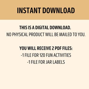 以下が含まれることがあります： ベージュの背景に「INSTANT DOWNLOAD」、「THIS IS A DIGITAL DOWNLOAD. NO PHYSICAL PRODUCT WILL BE MAILED TO YOU.」、「YOU WILL RECEIVE 2 PDF FILES: -1 FILE FOR 120 FUN ACTIVITIES -1 FILE FOR JAR LABELS」というテキストが表示されています。