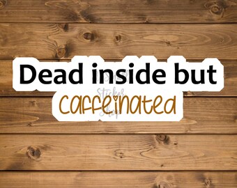Dead inside but Caffeinated, waterproof vinyl sticker, Funny Quotes, clear stickers for water bottle, laptop stickers, die cut stickers