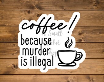 Coffee because murder is illegal sticker, funny coffee sticker, coffee Quote Sticker, funny laptop sticker, die cut stickers