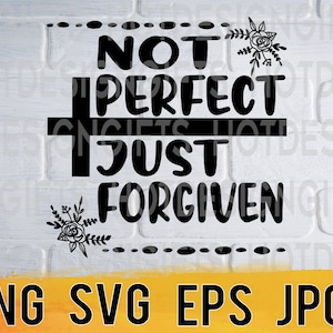 Not perfect just forgiven svg png eps jpg design files, easter time design, easy fast instant download for commercial business use