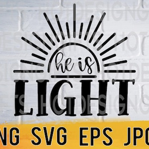 He is light svg png eps jpg design files, bible verse scripture love empowering word quotes, easy fast instant download for commercial use