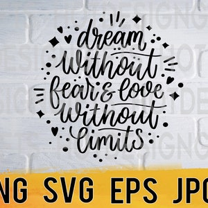 Dream without fear and love without limits svg png eps jpg design files, confident quotes, easy fast instant download for commercial use