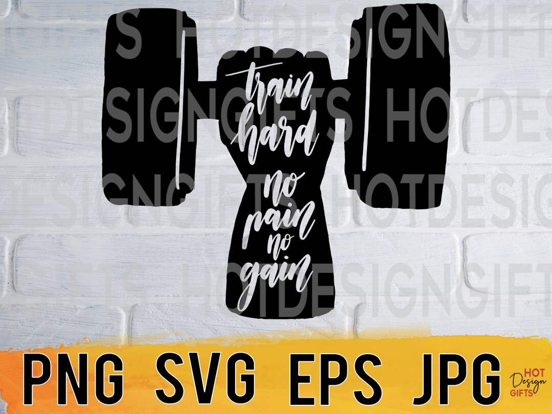 Train Hard No Pain No Gain Svg Png Eps Jpg Design Files, Exercise ...