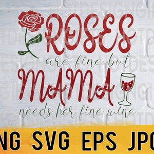 Roses are fine but mama needs fine wine svg png eps jpg design file, valentines pack, easy fast instant download for commercial business use