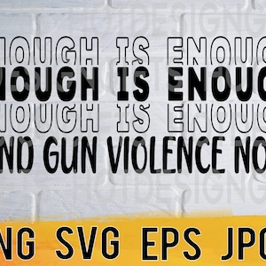 Enough is enough 2023 svg png eps jpg design files, end gun violence pack easy fast instant download for commercial business use