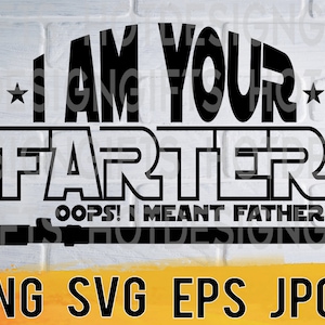 I am your farter oops i meant father svg png eps jpg files, funny fathers day design, easy fast instant download for commercial business use
