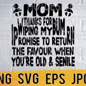 Thanks for wiping my bum svg png eps jpg design files, mothers day design, easy fast instant download for commercial business use