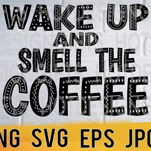 Wake up and smell the coffee svg png eps jpg design files, coffee designs, easy fast instant download for commercial business use