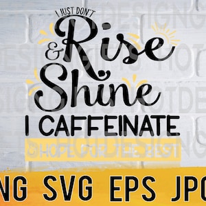 I dont just rise and shine i caffeinate and hope for the best svg png eps jpg design file, easy instant download for commercial business use