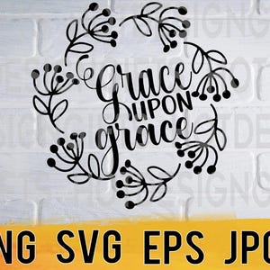 Grace upon grace svg png eps jpg design files, self-love motivational inspiring quotes, easy fast instant download for commercial use