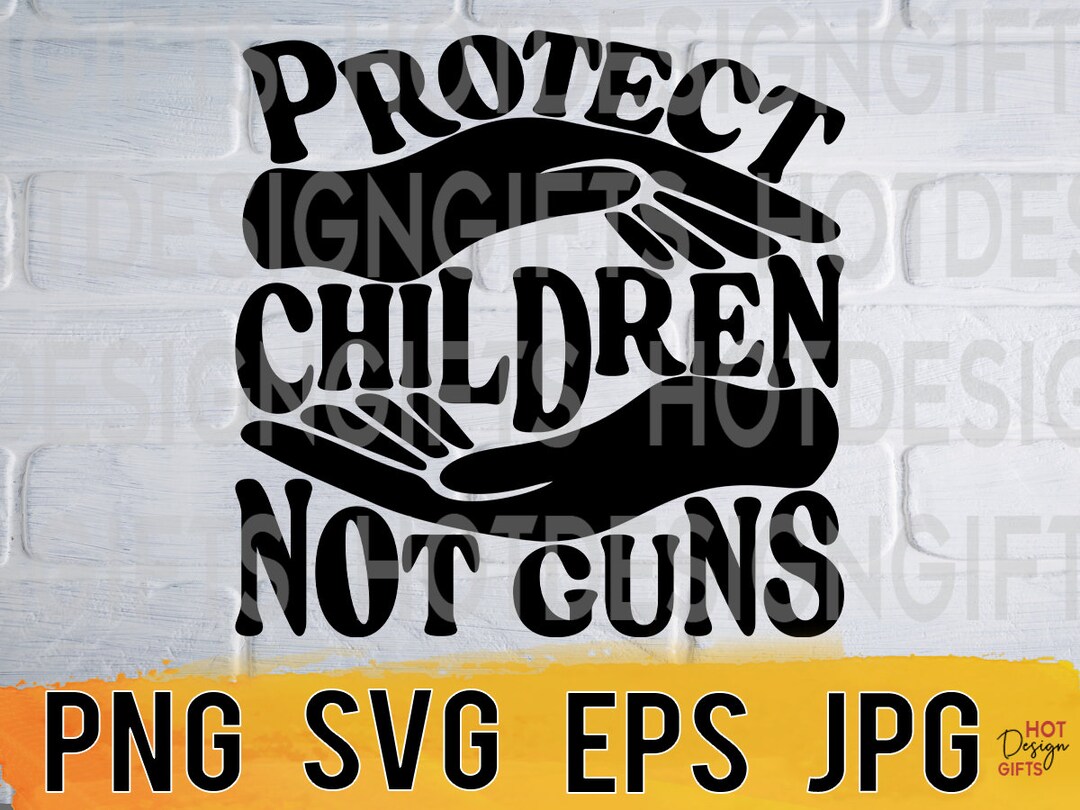Protect Children Not Guns Svg Png Eps Jpg Design Files, End Gun ...