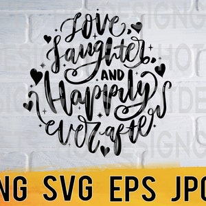Love laughter and happily ever after svg png eps jpg design files, self-love inspiring quotes, easy fast instant download for commercial use