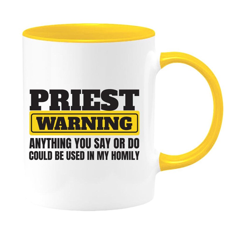 May include: White coffee mug with a yellow rim and handle. The mug has black text that reads "PRIEST WARNING ANYTHING YOU SAY OR DO COULD BE USED IN MY HOMILY".