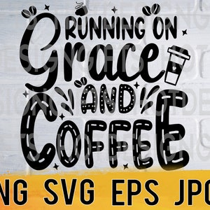 Running on grace and coffee svg png eps jpg design files, funny coffee digital pack easy fast instant download for commercial business use