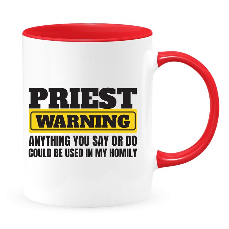 May include: White ceramic mug with a red rim and handle. The mug has black text that reads "PRIEST WARNING" with a yellow warning sign that reads "WARNING". Below the warning sign is the text "ANYTHING YOU SAY OR DO COULD BE USED IN MY HOMILY."
