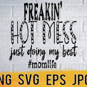 Freaking hot mess just doing my best svg png eps jpg design files, mom day design, easy fast instant download for commercial business use
