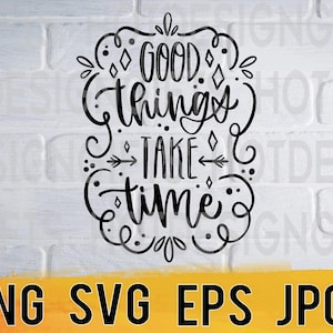 Good things take time svg png eps jpg design files, positive inspirational sayings, easy fast instant download for commercial use