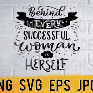 Behind every successful woman is herself svg png eps jpg design file, women empowerment quote, easy fast instant download for commercial use