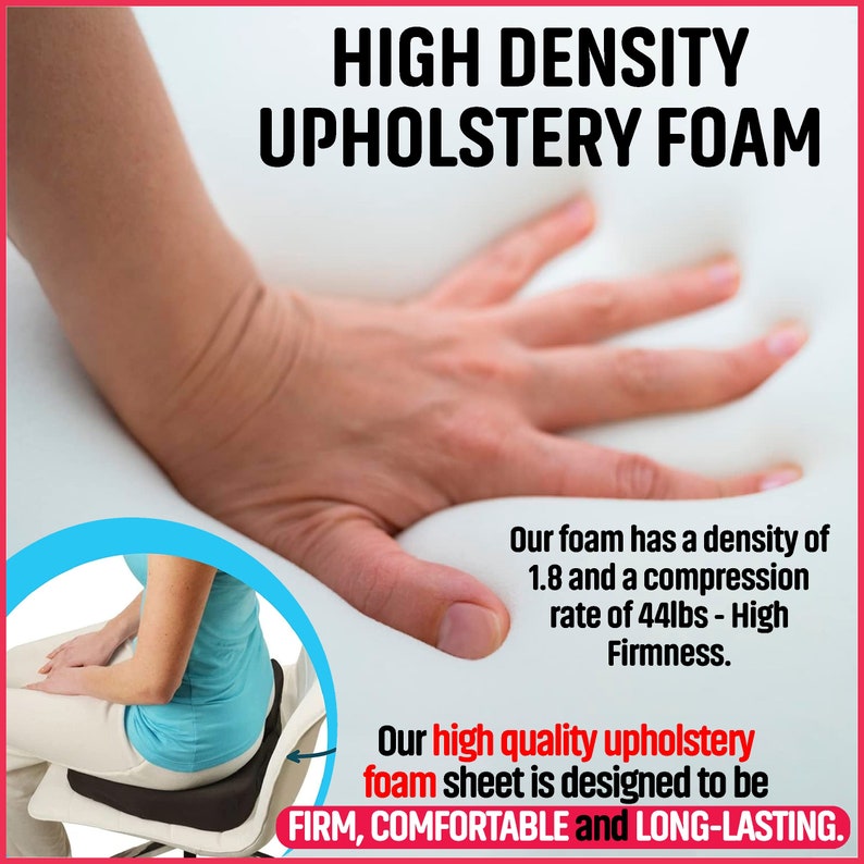 May include: A hand presses into a white high-density upholstery foam sheet. The text reads: "HIGH DENSITY UPHOLSTERY FOAM. Our foam has a density of 1.8 and a compression rate of 44lbs - High Firmness. Our high quality upholstery foam sheet is designed to be FIRM, COMFORTABLE and LONG-LASTING."