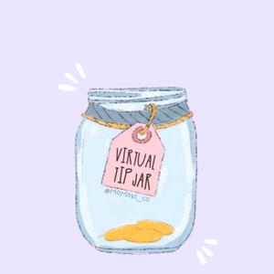 May include: A digital illustration of a clear glass jar labeled "VIRTUAL TIP JAR" with a pink tag. The jar contains three gold coins at the bottom. The jar is decorated with a blue and gold rim and is set against a light purple background.