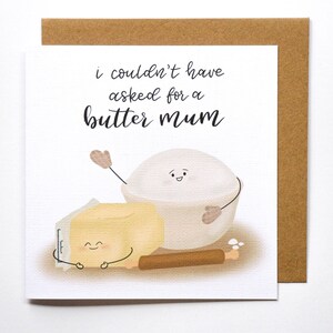 I couldn't have asked for a butter mum- mother's day card, love mum card, funny birthday card for mum, mum christmas card, mum birthday