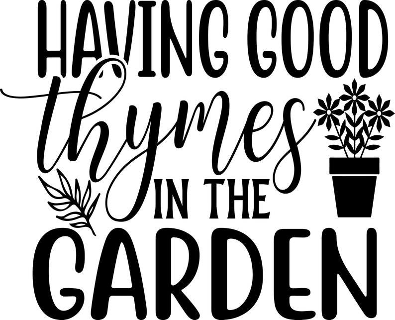 Having Good Thymes in the Garden Digital Files - My Garden Svg - Plant ...