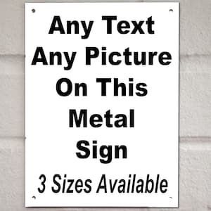 May include: White metal sign with black text that reads "Any Text Any Picture On This Metal Sign 3 Sizes Available".