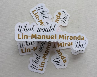 Lin-Manuel Miranda sticker, Hamilton sticker, What Would Lin-Manuel Miranda Do, fun sticker, Hydroflask decoration