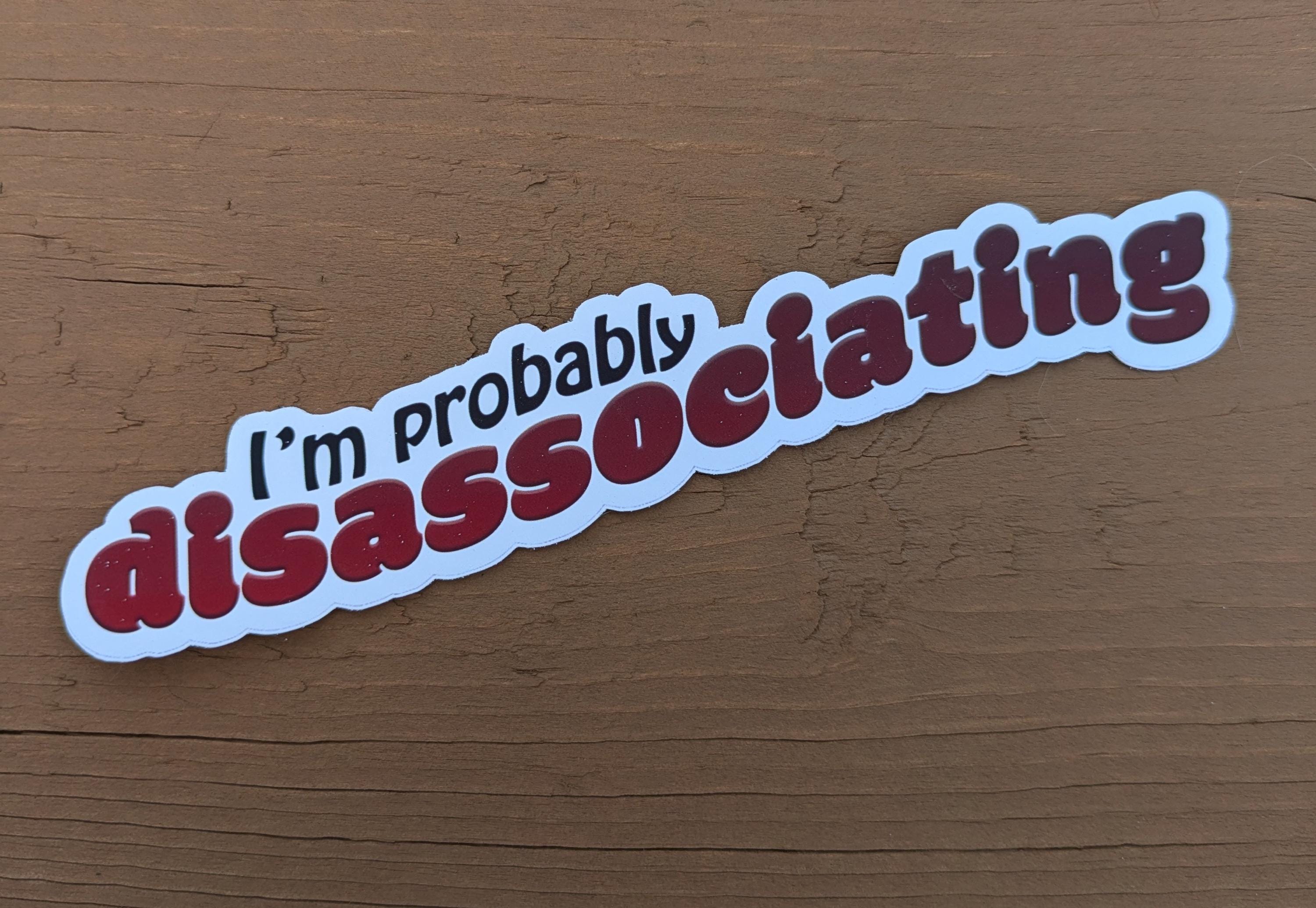 I'm Probably Disassociating sticker, mental health sticker, anxiety sticker, funny sticker, waterbottle decoration