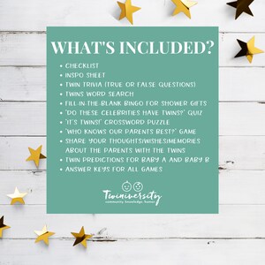 May include: A teal green card with the text "WHAT'S INCLUDED?" and a list of items included in a twin baby shower game package. The list includes a checklist, inspo sheet, twin trivia, twins word search, fill-in-the-blank bingo, "Do these celebrities have twins?" quiz, "It's twins!" crossword puzzle, "Who knows our parents best?" game, share your thoughts/wishes/memories about the parents with the twins, twin predictions for baby A and baby B, and answer keys for all games. The card also includes the logo "Twiniversity" with the tagline "community. knowledge. humor."