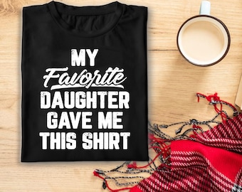 My Favorite Daughter Gave Me This Shirt for Mom Dad Gift