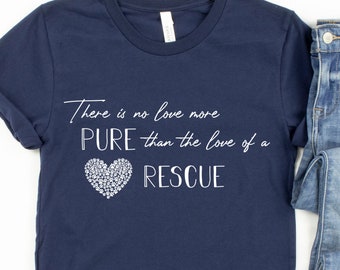 Dog Rescue Tshirt, There is no love more pure than the love of a rescue, rescue mom shirt, adopt don't shop, rescue animal tshirt