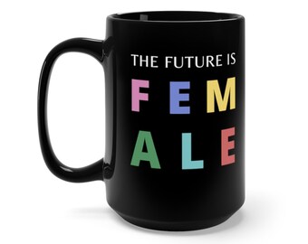 The Future is Female Coffee Mug, Feminist Mug, Female Strong, Feminism Protest Tea Cup, Feminist Coffee Cup, Feminist Tea Cup, Coffee Mug