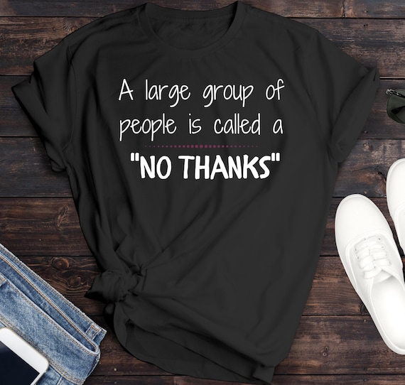 A large group of people is called a No Thanks Shirt, Funny Saying Shirt, Introvert Shirt, Funny T-shirt, Gifts for Him, Sarcastic Tee
