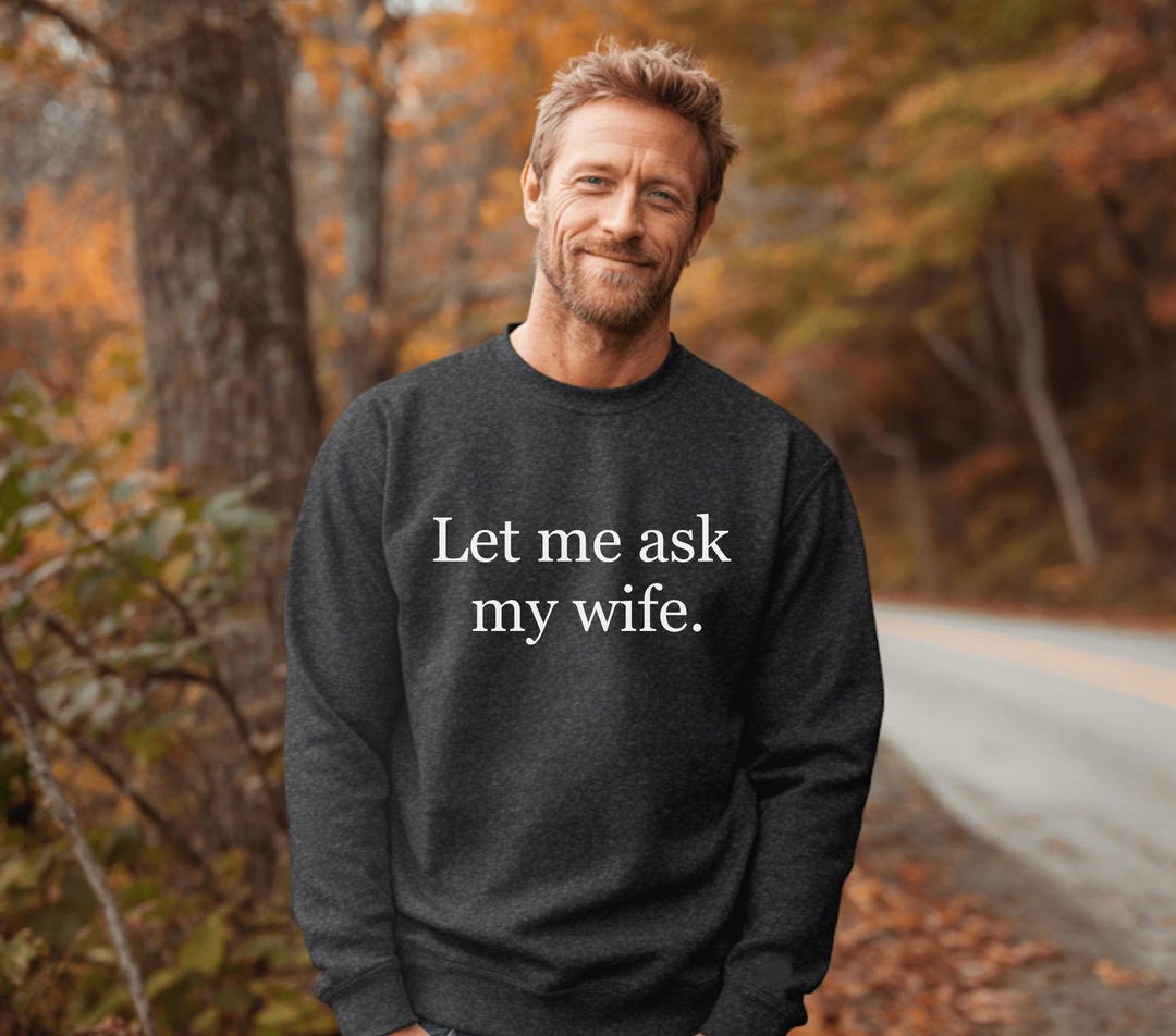I Asked My Husband To Do Something Sweatshirt
