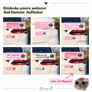 May include: Six different car stickers featuring a sad hamster with various phrases. The stickers are pink and white with black outlines. The phrases include "Anf&auml;ngerinn! Bitte um ein wenig Geduld", "Bitte um ein wenig Geduldi", "Bitte nicht so nah! Ich hab' meine Antidepressiva vergessen..", "My driving scares me too!", "Bitte um ein wenig Geduldi", and "Anf&auml;ngerinn! Bitte um ein wenig Geduld". The stickers can also be used as magnets.