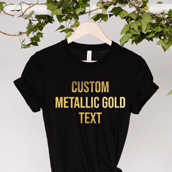 Custom Gold Text Shirt, Gold Print TShirt, Personalized T-Shirt, Custom Text Tee, Metallic Gold Top