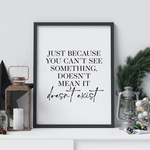 Just Because You Can't See Something, Doesn't Mean It Doesn't Exist | Christmas Prints | Movie Quotes | Festive Poster | Winter Home Decor