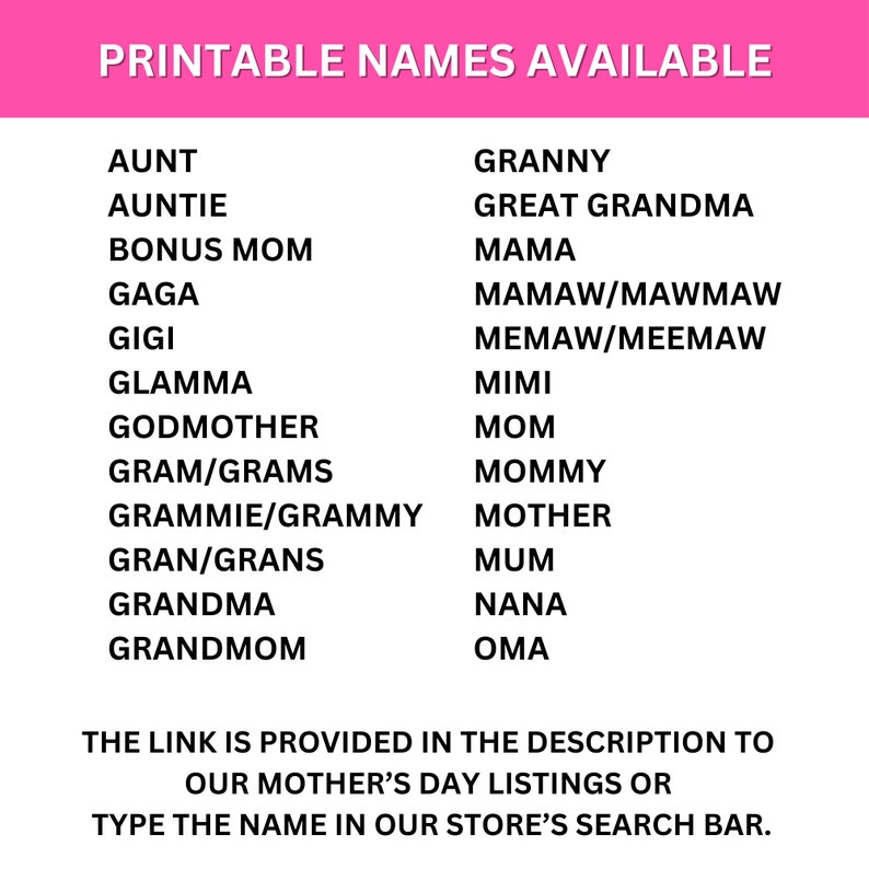 May include: Printable list of names for mothers, grandmothers, and other family members. The list includes names like Aunt, Auntie, Bonus Mom, Gaga, Gigi, Grandma, Granny, Great Grandma, Mama, Mawmaw, Meemaw, Mimi, Mom, Mommy, Mother, Nana, and Oma. The text at the bottom says "The link is provided in the description to our Mother's Day listings or type the name in our store's search bar."