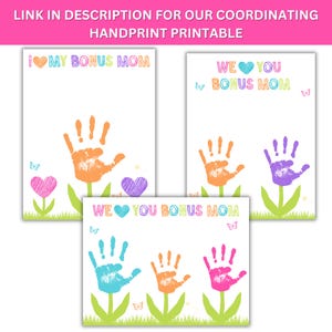 May include: Three printable cards with handprint flowers and the text "I  MY BONUS MOM", "WE YOU BONUS MOM" and "WE YOU BONUS MOM".