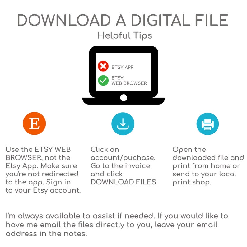 May include: A graphic with helpful tips on how to download a digital file from Etsy. The graphic shows a laptop with a checkmark next to "Etsy Web Browser" and an X next to "Etsy App". The graphic also shows a download icon and a printer icon.