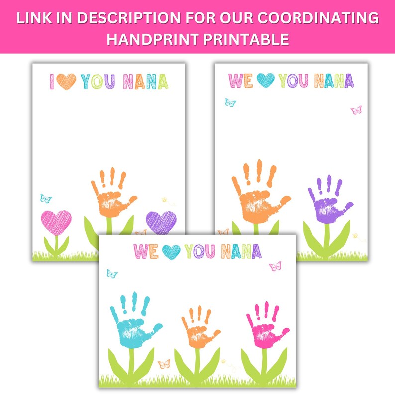 May include: Printable handprint cards for Nana. The cards feature colorful handprints in the shape of flowers with hearts and butterflies. The text on the cards reads "I love you Nana", "We love you Nana" and "We love you Nana".