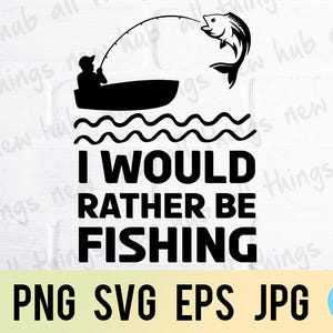 I would rather be fishing,  fishing, png svg eps jpg design files, instant download for commercial business use