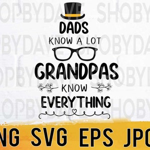 Dads know a lot of grandpa know everything png svg eps jpg design files, instant download for commercial business use