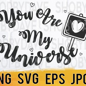 You are my universe png svg eps  jpg design files, instant download for commercial business use