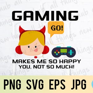 Gaming makes me so happy, gamer, png svg eps jpg design files, instant download for commercial business use