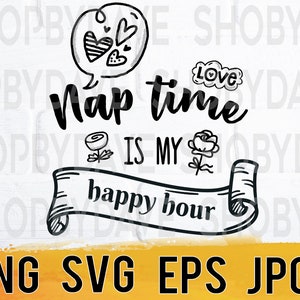 Nap time is my happy hour png svg eps jpg design files, instant download for commercial business use