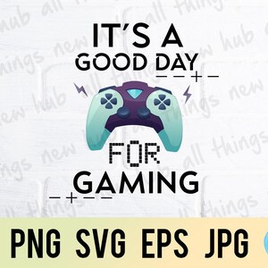 It's a good day for gaming, happy father's day, gamer, png svg eps jpg design files, instant download for commercial business use